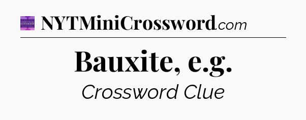 Bauxite, e.g - Thomas Joseph Crossword