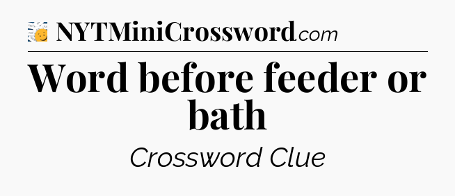 Word before feeder or bath - 7 Little Words
