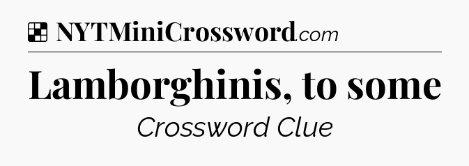 Lamborghinis, to some NYT Crossword