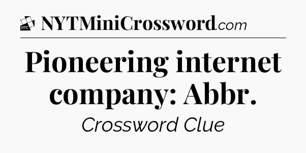Pioneering internet company: Abbr - Daily Themed Classic Crossword