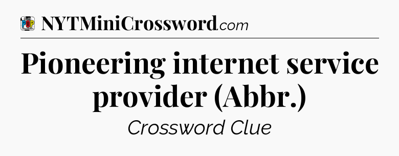 Pioneering internet service provider (Abbr.) Crossword Clue