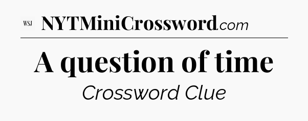 A question of time - WSJ Crossword