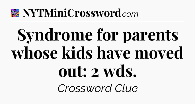 Syndrome for parents whose kids have moved out: 2 wds Crossword Clue