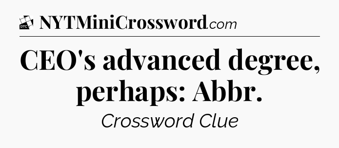 CEO's advanced degree, perhaps: Abbr - Daily Themed Classic Crossword