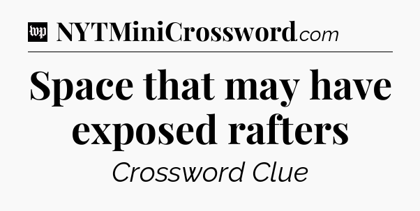 Space that may have exposed rafters Crossword Clue