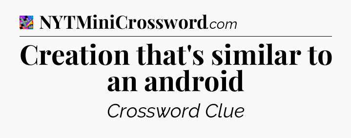 Creation that's similar to an android Crossword Clue