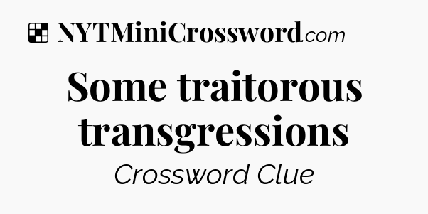 Solution: Some traitorous transgressions - NYT Crossword
