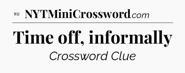 Time off, informally - WSJ Crossword