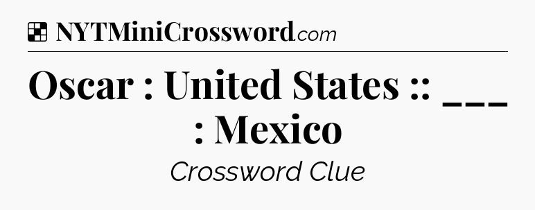 Solution: Oscar : United States :: ___ : Mexico - NYT Crossword