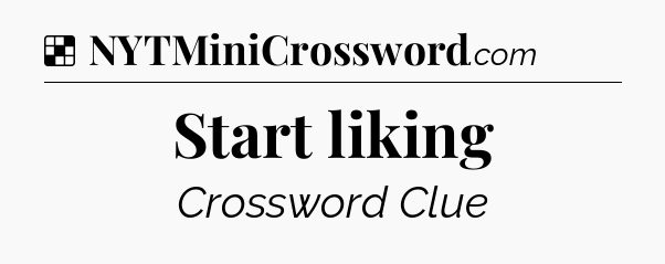 Solution: Start liking - NYT Crossword