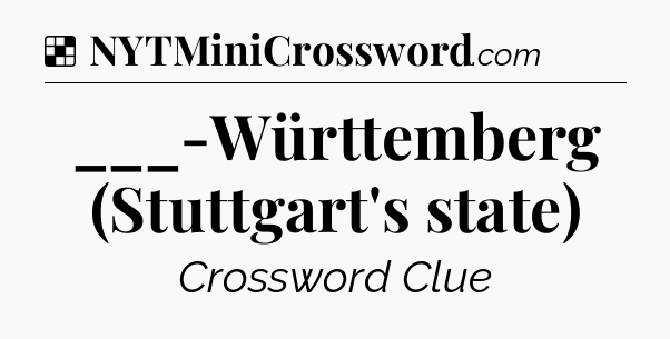 Solution: ___-Württemberg (Stuttgart's state) - NYT Crossword