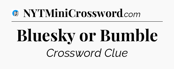 Bluesky or Bumble Crossword Clue