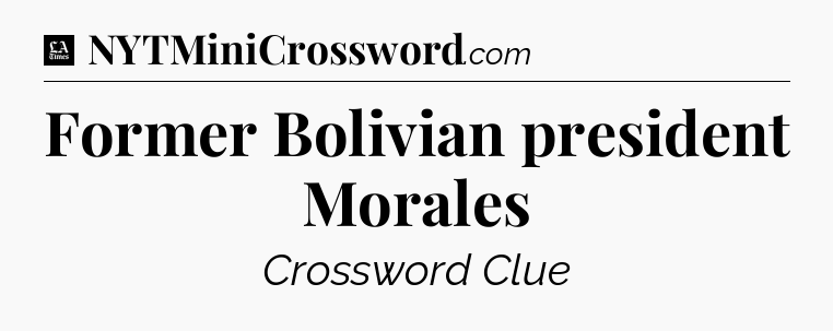 Former Bolivian president Morales - LA Times Crossword