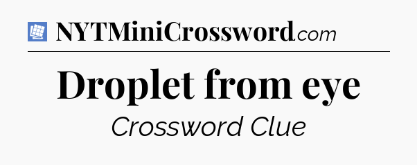 Droplet from eye Puzzle Page Crossword Clue