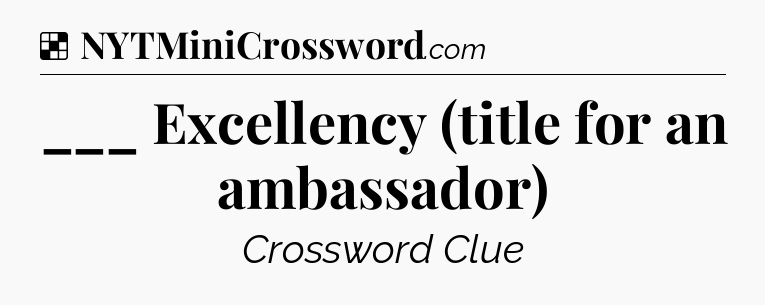 Solution: ___ Excellency (title for an ambassador) - NYT Crossword