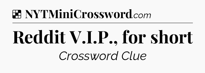 Solution: Reddit V.I.P., for short - NYT Crossword