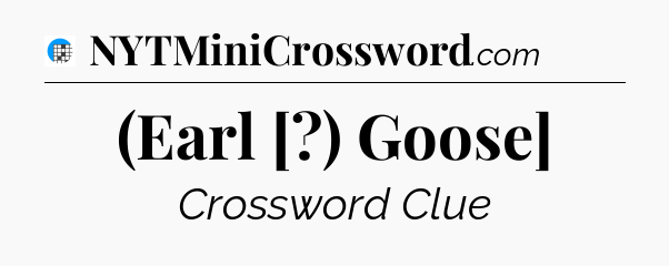 (Earl [?) Goose] Crossword Clue