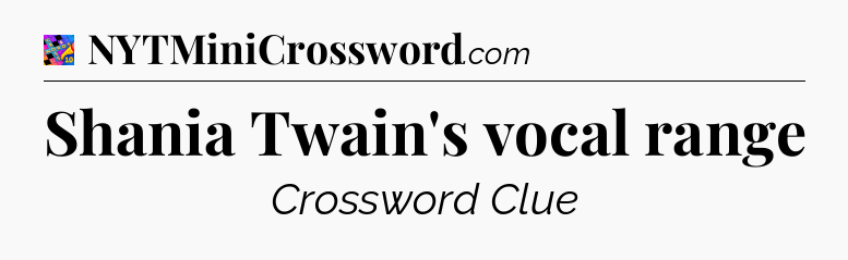 Shania Twain's vocal range Crossword Clue