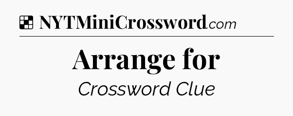 Solution: Arrange for - NYT Crossword