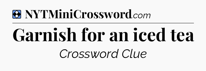 Solution: Garnish for an iced tea - NYT Mini Crossword