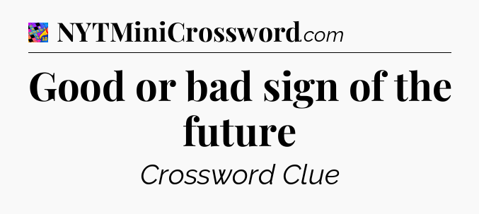 Good or bad sign of the future Crossword Clue