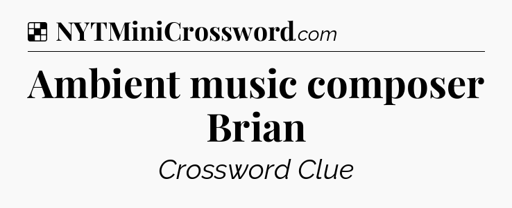 Solution: Ambient music composer Brian - NYT Crossword