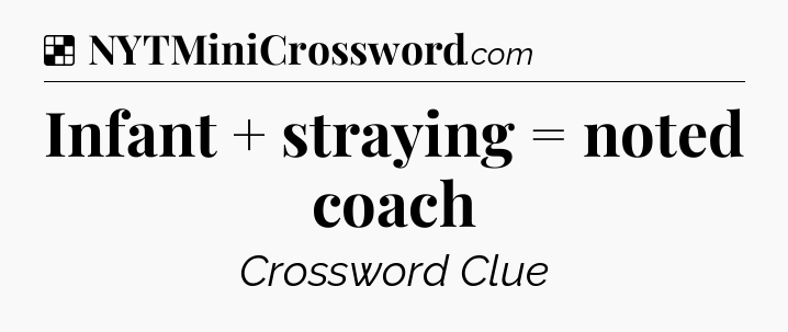 Solution: Infant + straying = noted coach - NYT Crossword