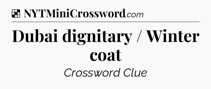Solution: Dubai dignitary / Winter coat - NYT Crossword