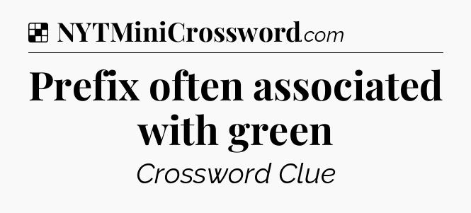 Solution: Prefix often associated with green - NYT Crossword
