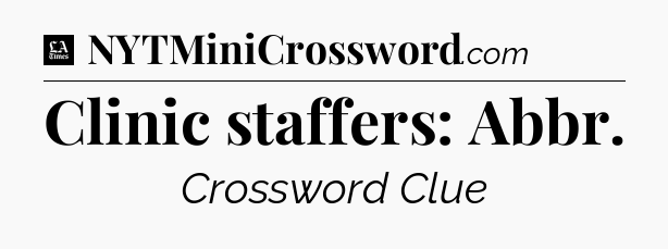 Clinic staffers: Abbr - LA Times Crossword