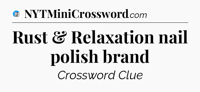 Rust & Relaxation nail polish brand Crossword Clue