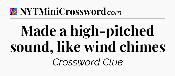 Made a high-pitched sound, like wind chimes Crossword Clue