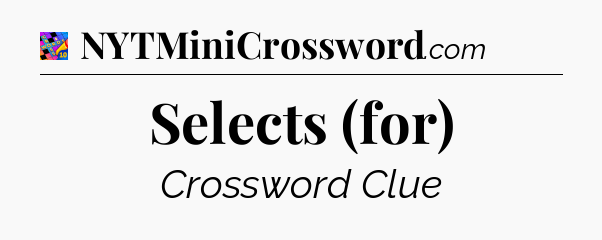 Selects (for) Crossword Clue