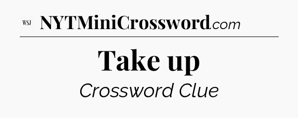 Take up - WSJ Crossword