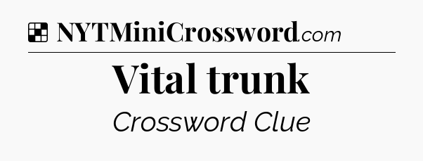 Solution: Vital trunk - NYT Crossword