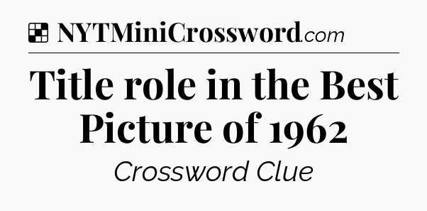 Solution: Title role in the Best Picture of 1962 - NYT Crossword