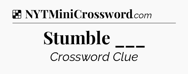 Solution: Stumble ___ - NYT Crossword