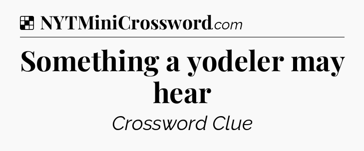 Solution: Something a yodeler may hear - NYT Crossword