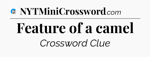Feature of a camel Crossword Clue