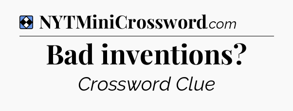 Solution: Bad inventions - NYT Mini Crossword