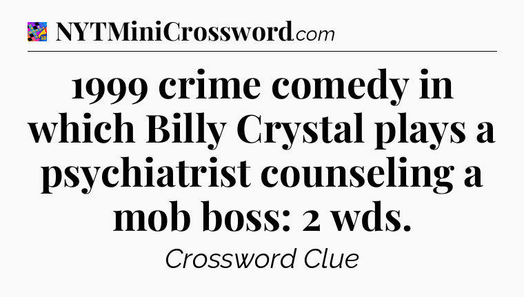 1999 crime comedy in which Billy Crystal plays a psychiatrist counseling a mob boss: 2 wds Crossword Clue