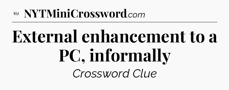 External enhancement to a PC, informally - WSJ Crossword