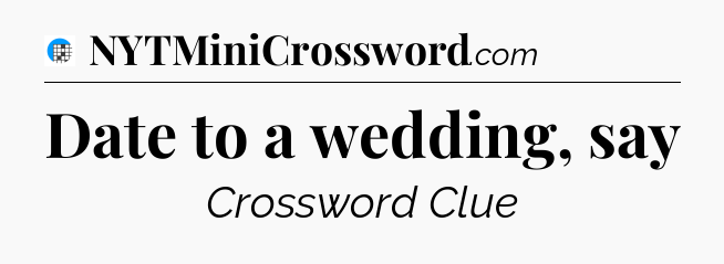 Date to a wedding, say Crossword Clue