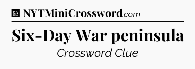 Six-Day War peninsula - LA Times Crossword