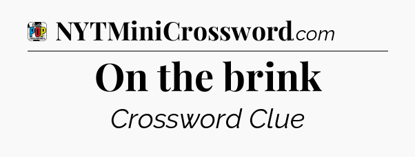 On the brink Crossword Clue