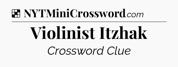 Solution: Violinist Itzhak - NYT Crossword