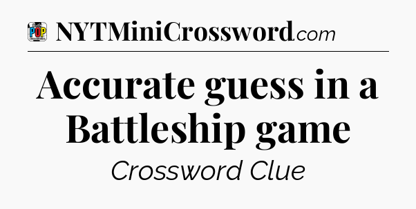 Accurate guess in a Battleship game Crossword Clue