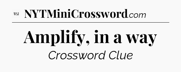Amplify, in a way - WSJ Crossword