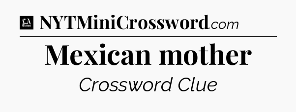 Mexican mother - LA Times Crossword