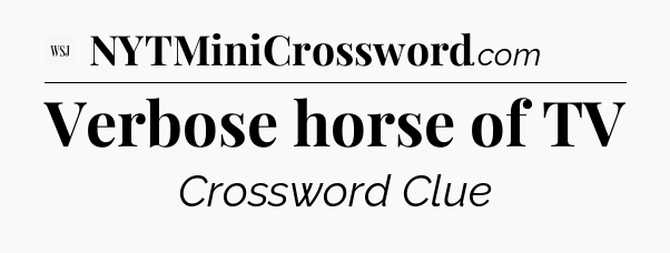 Verbose horse of TV - WSJ Crossword